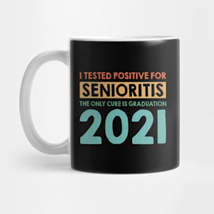 I Tested Positive for Senioritis The Only Cure Is Graduation 2021 Mug